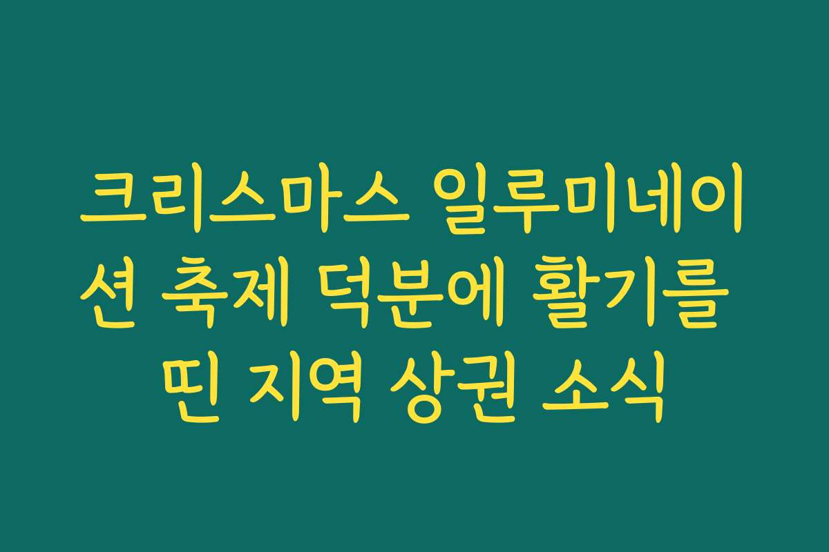 크리스마스 일루미네이션 축제 덕분에 활기를 띤 지역 상권 소식