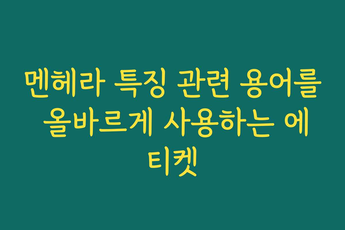 멘헤라 특징 관련 용어를 올바르게 사용하는 에티켓