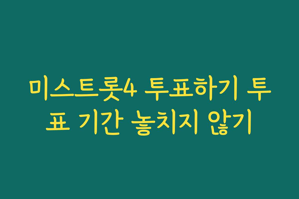 미스트롯4 투표하기 투표 기간 놓치지 않기
