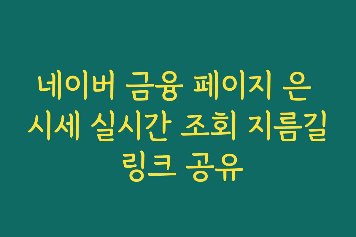 네이버 금융 페이지 은 시세 실시간 조회 지름길 링크 공유