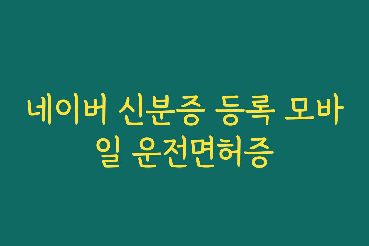 네이버 신분증 등록 모바일 운전면허증