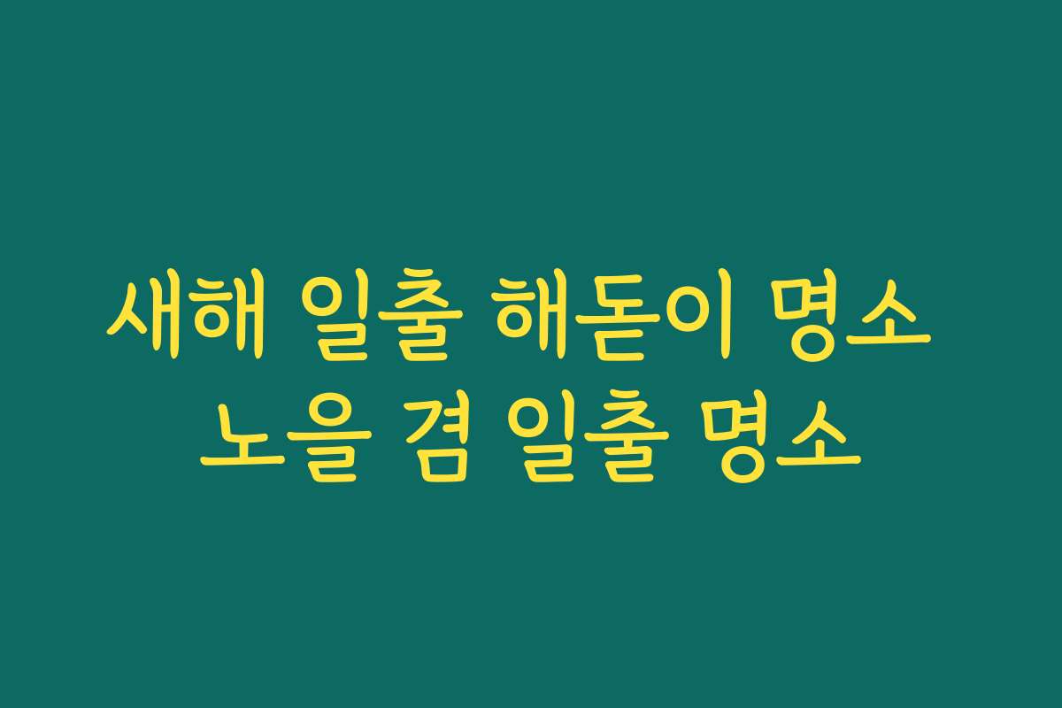 새해 일출 해돋이 명소 노을 겸 일출 명소