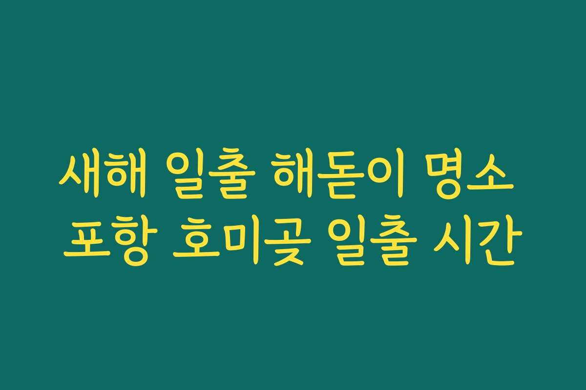 새해 일출 해돋이 명소 포항 호미곶 일출 시간