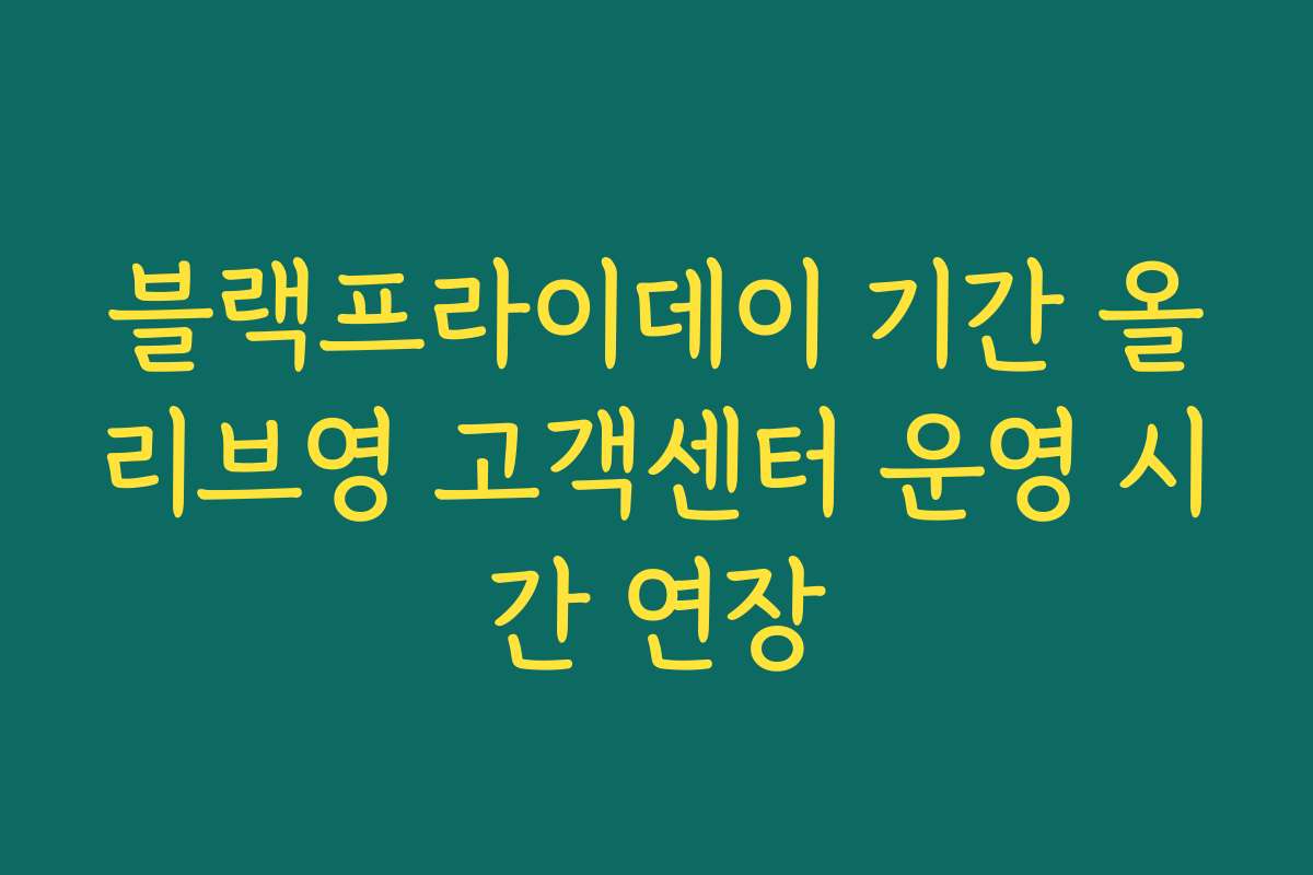 블랙프라이데이 기간 올리브영 고객센터 운영 시간 연장