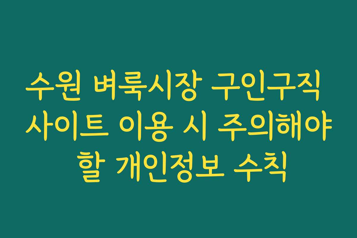 수원 벼룩시장 구인구직 사이트 이용 시 주의해야 할 개인정보 수칙