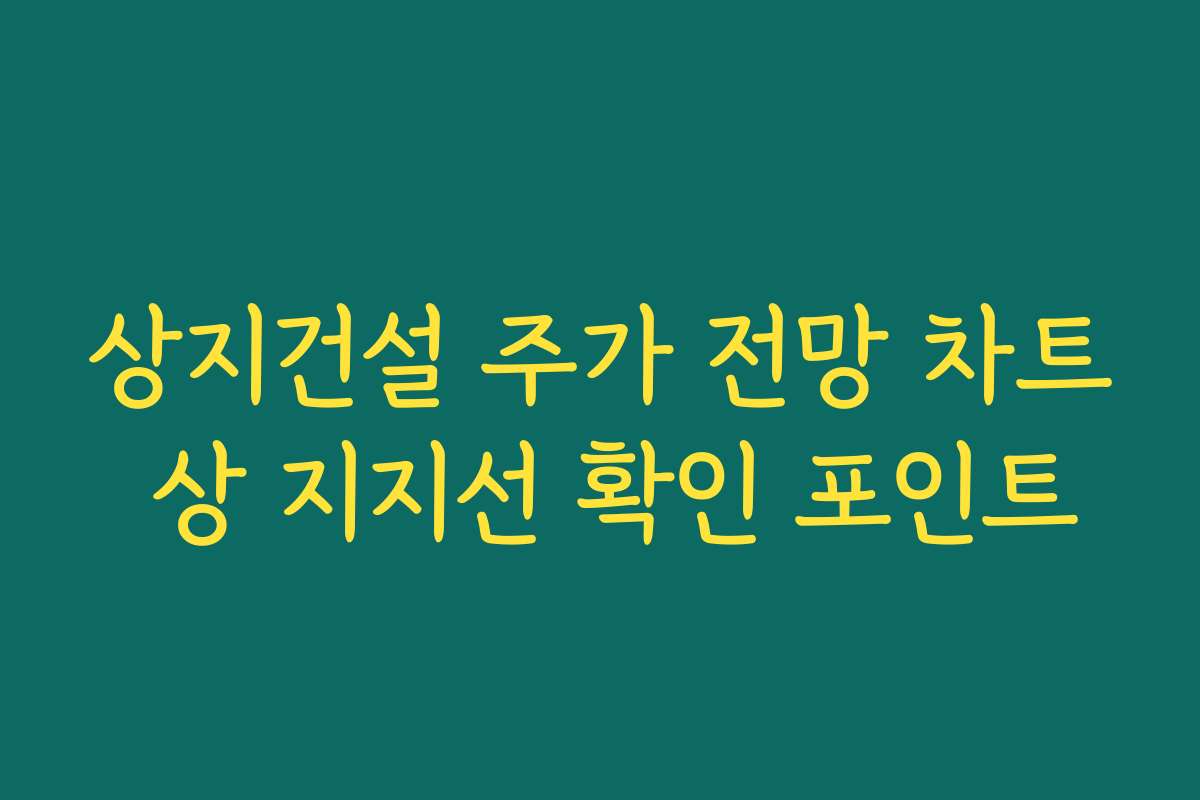 상지건설 주가 전망 차트 상 지지선 확인 포인트