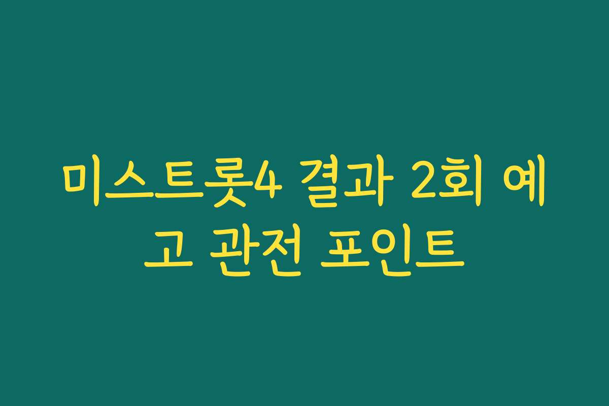 미스트롯4 결과 2회 예고 관전 포인트