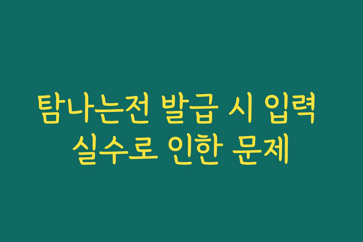 탐나는전 발급 시 입력 실수로 인한 문제