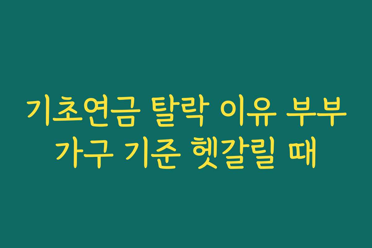 기초연금 탈락 이유 부부가구 기준 헷갈릴 때