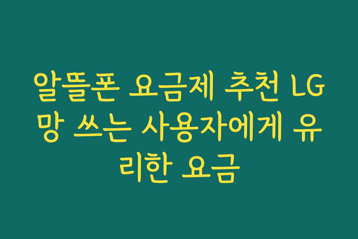 알뜰폰 요금제 추천 LG망 쓰는 사용자에게 유리한 요금