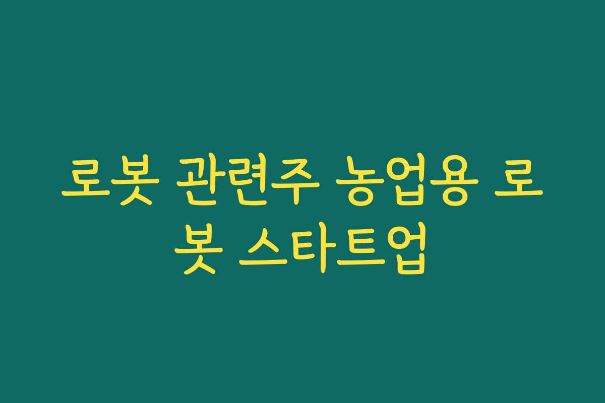 로봇 관련주 농업용 로봇 스타트업
