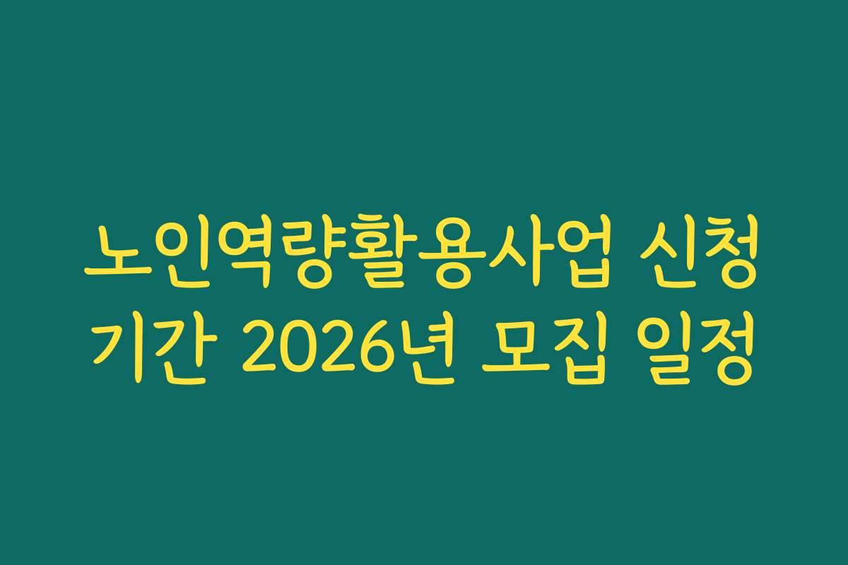 노인역량활용사업 신청기간 2026년 모집 일정