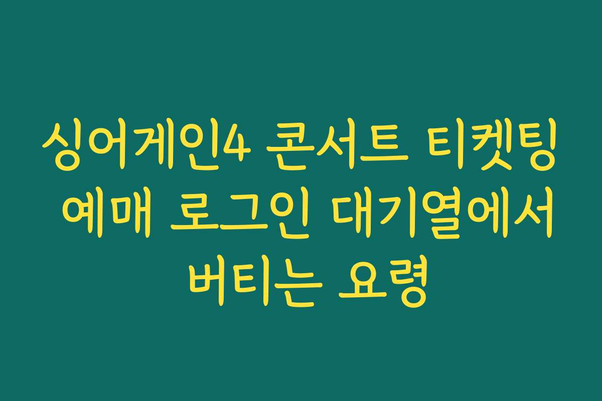 싱어게인4 콘서트 티켓팅 예매 로그인 대기열에서 버티는 요령