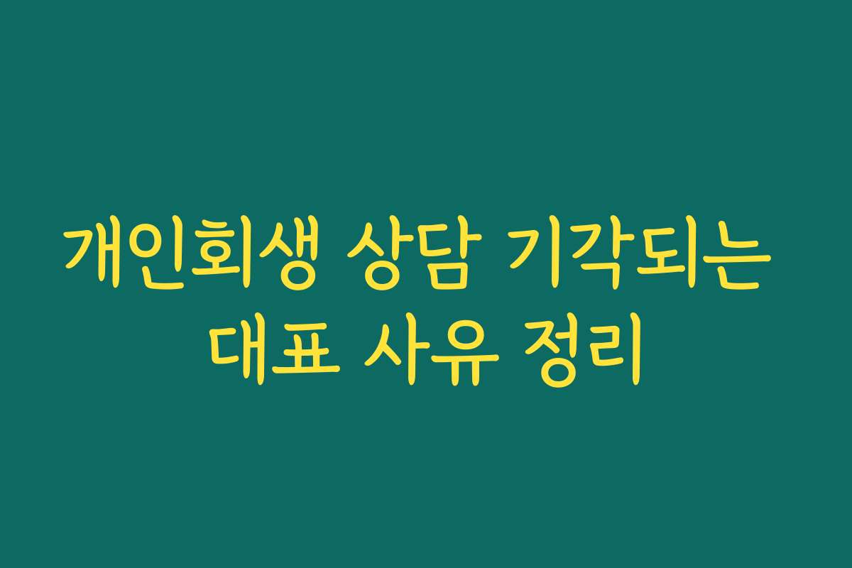 개인회생 상담 기각되는 대표 사유 정리