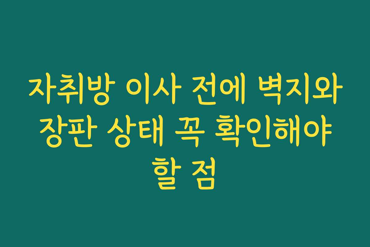 자취방 이사 전에 벽지와 장판 상태 꼭 확인해야 할 점