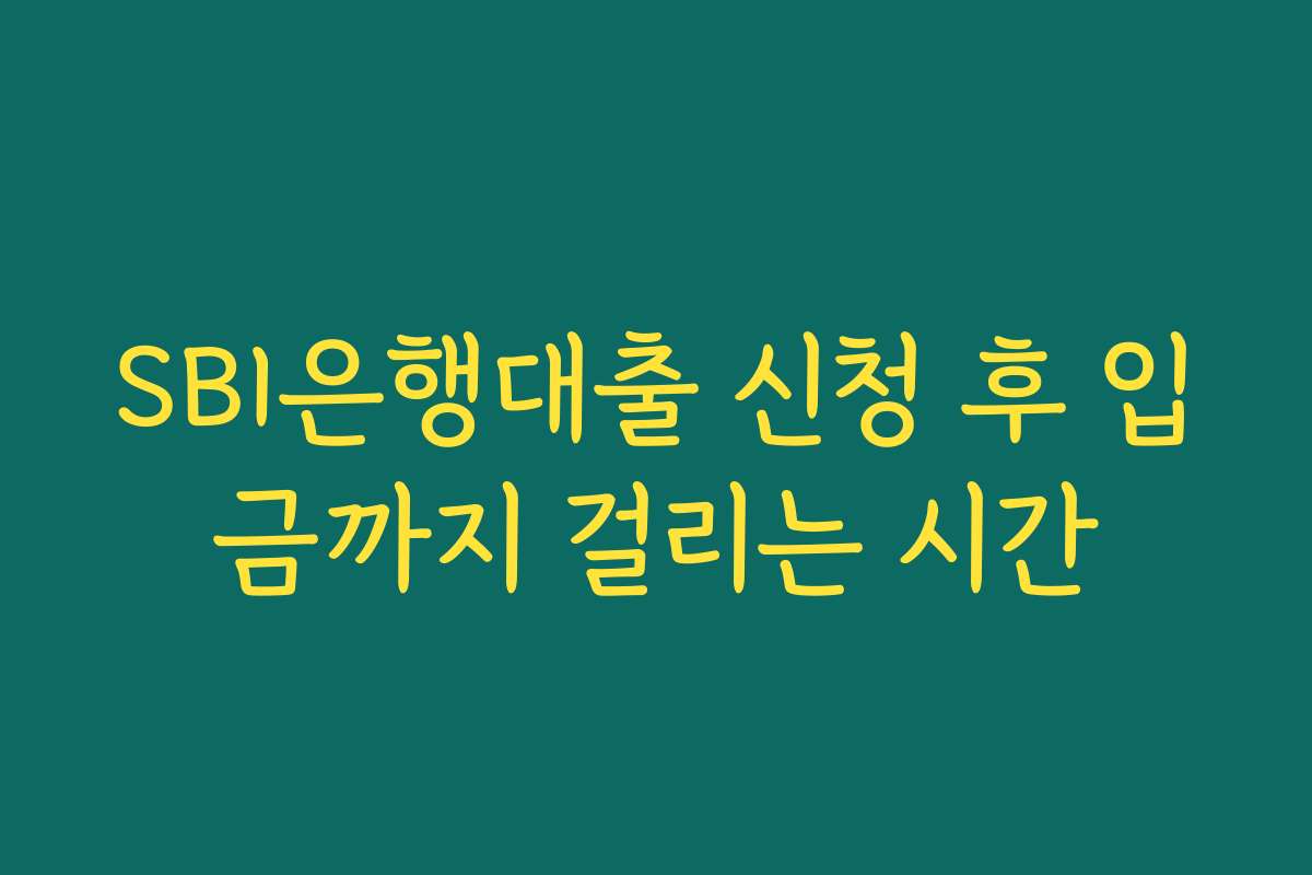 SBI은행대출 신청 후 입금까지 걸리는 시간