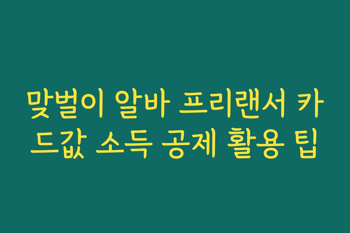 맞벌이 알바 프리랜서 카드값 소득 공제 활용 팁