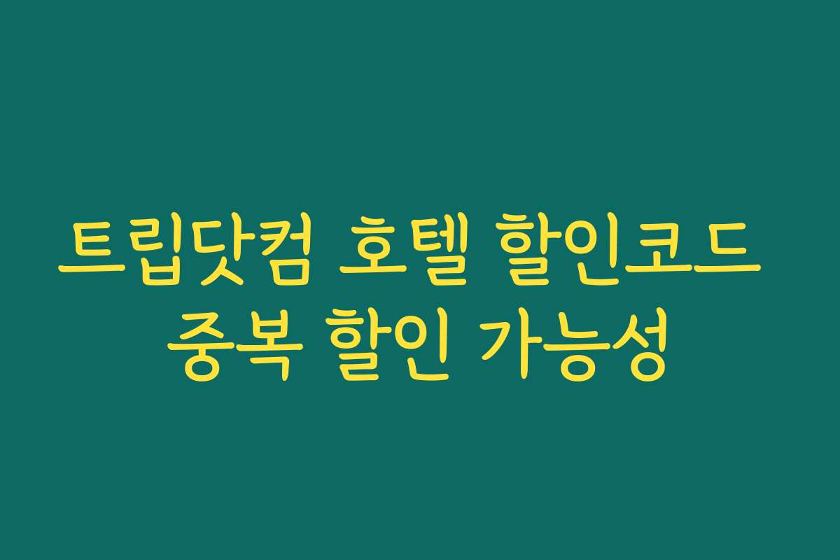트립닷컴 호텔 할인코드 중복 할인 가능성