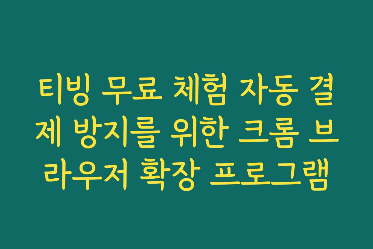 티빙 무료 체험 자동 결제 방지를 위한 크롬 브라우저 확장 프로그램