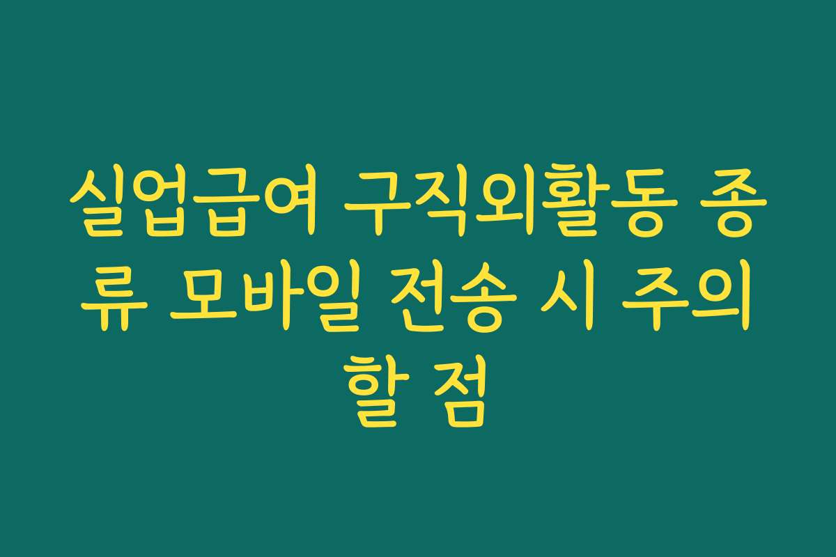 실업급여 구직외활동 종류 모바일 전송 시 주의할 점