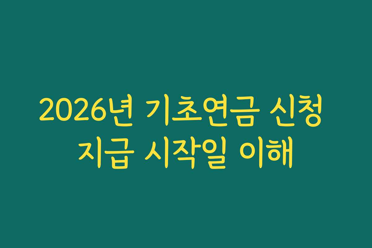 2026년 기초연금 신청 지급 시작일 이해