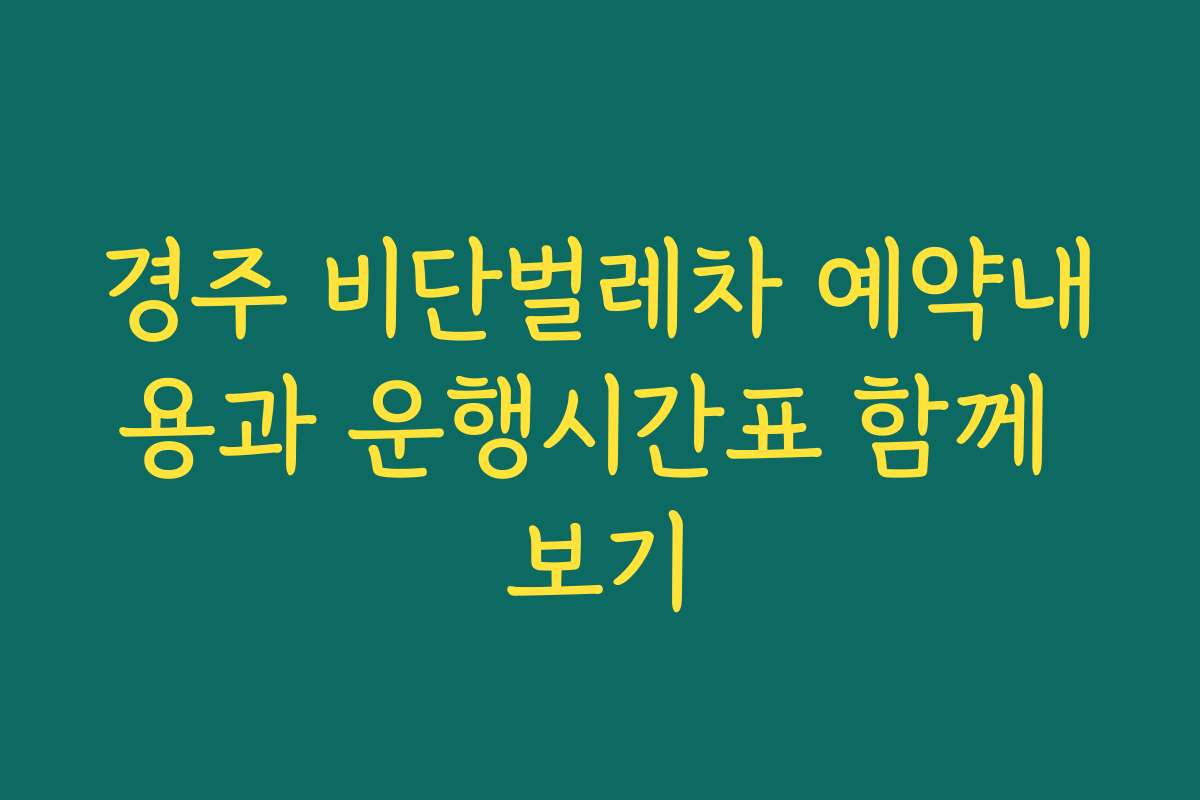 경주 비단벌레차 예약내용과 운행시간표 함께 보기