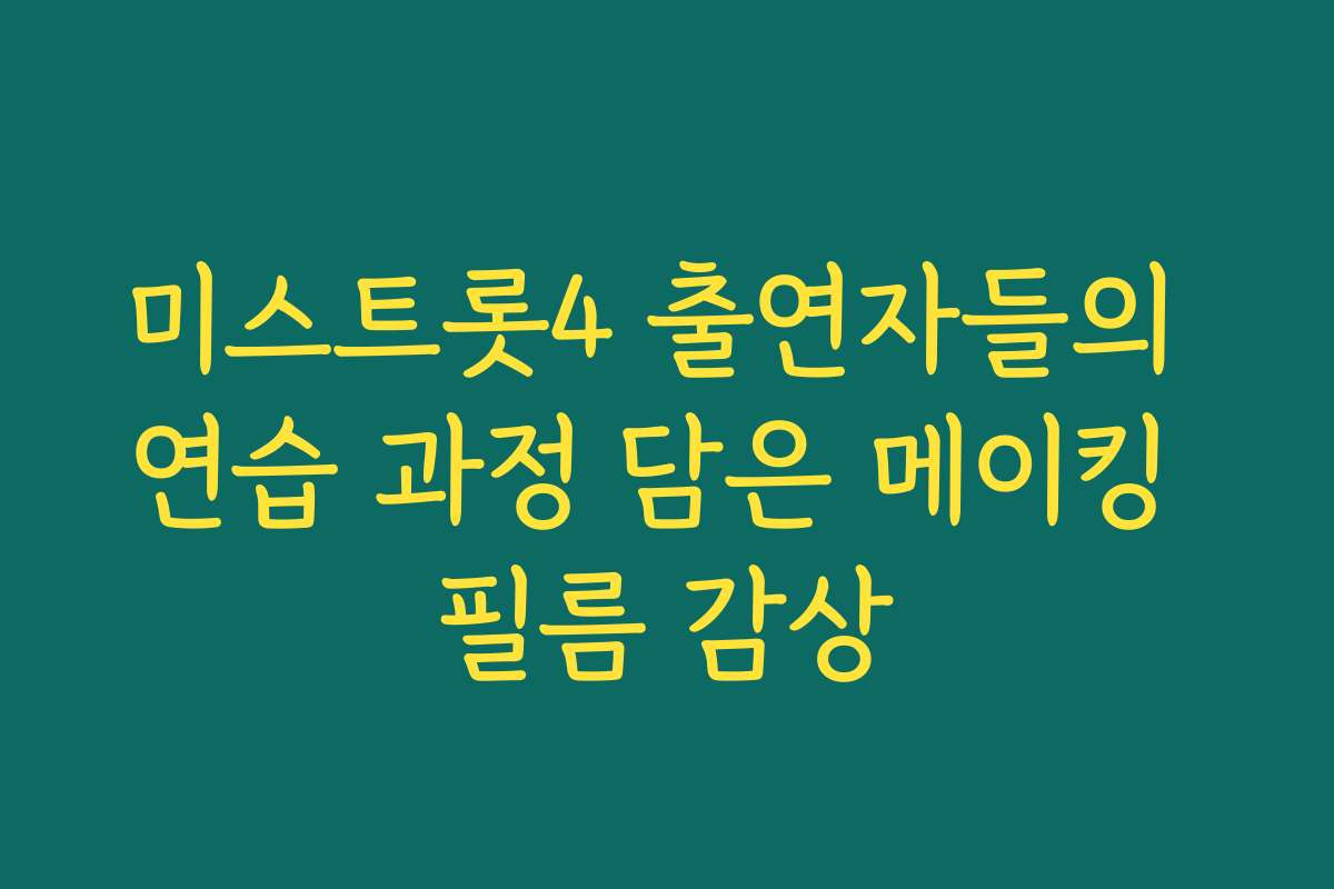 미스트롯4 출연자들의 연습 과정 담은 메이킹 필름 감상