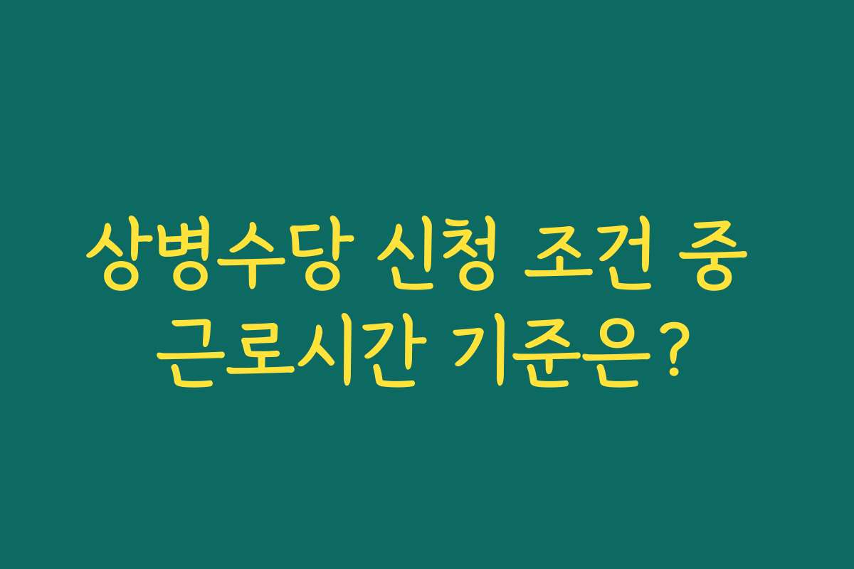 상병수당 신청 조건 중 근로시간 기준은?