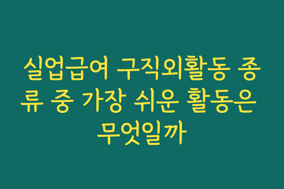 실업급여 구직외활동 종류 중 가장 쉬운 활동은 무엇일까