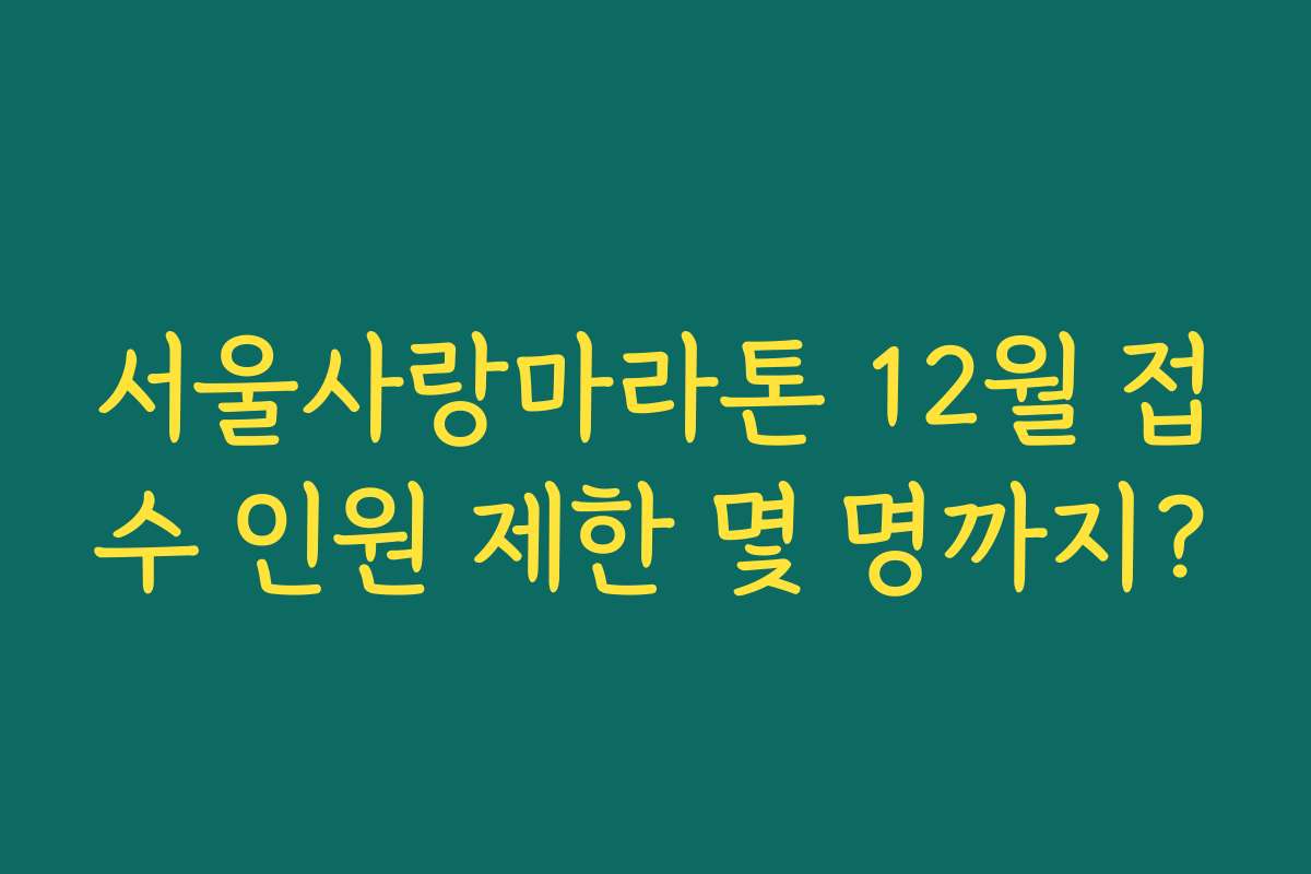 서울사랑마라톤 12월 접수 인원 제한 몇 명까지?