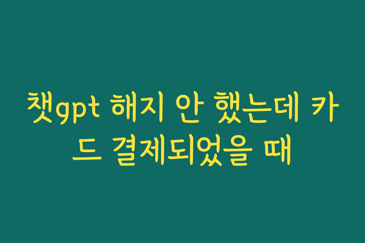 챗gpt 해지 안 했는데 카드 결제되었을 때