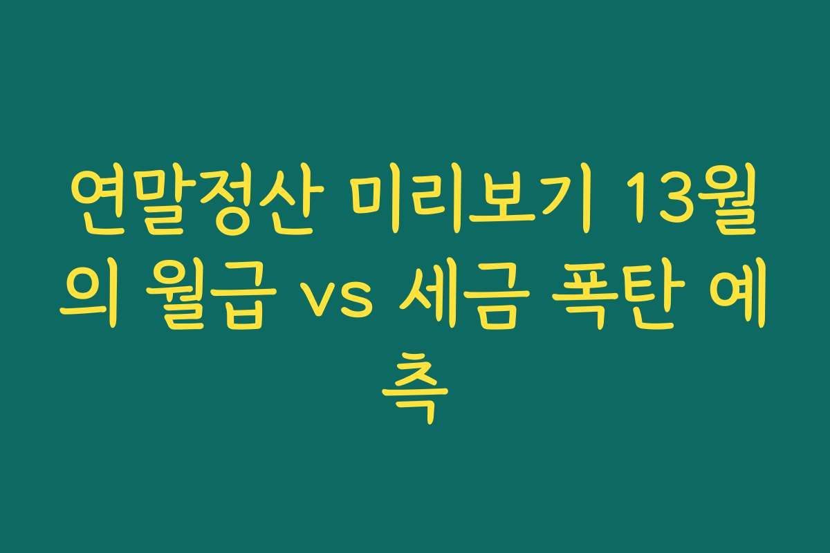 연말정산 미리보기 13월의 월급 vs 세금 폭탄 예측
