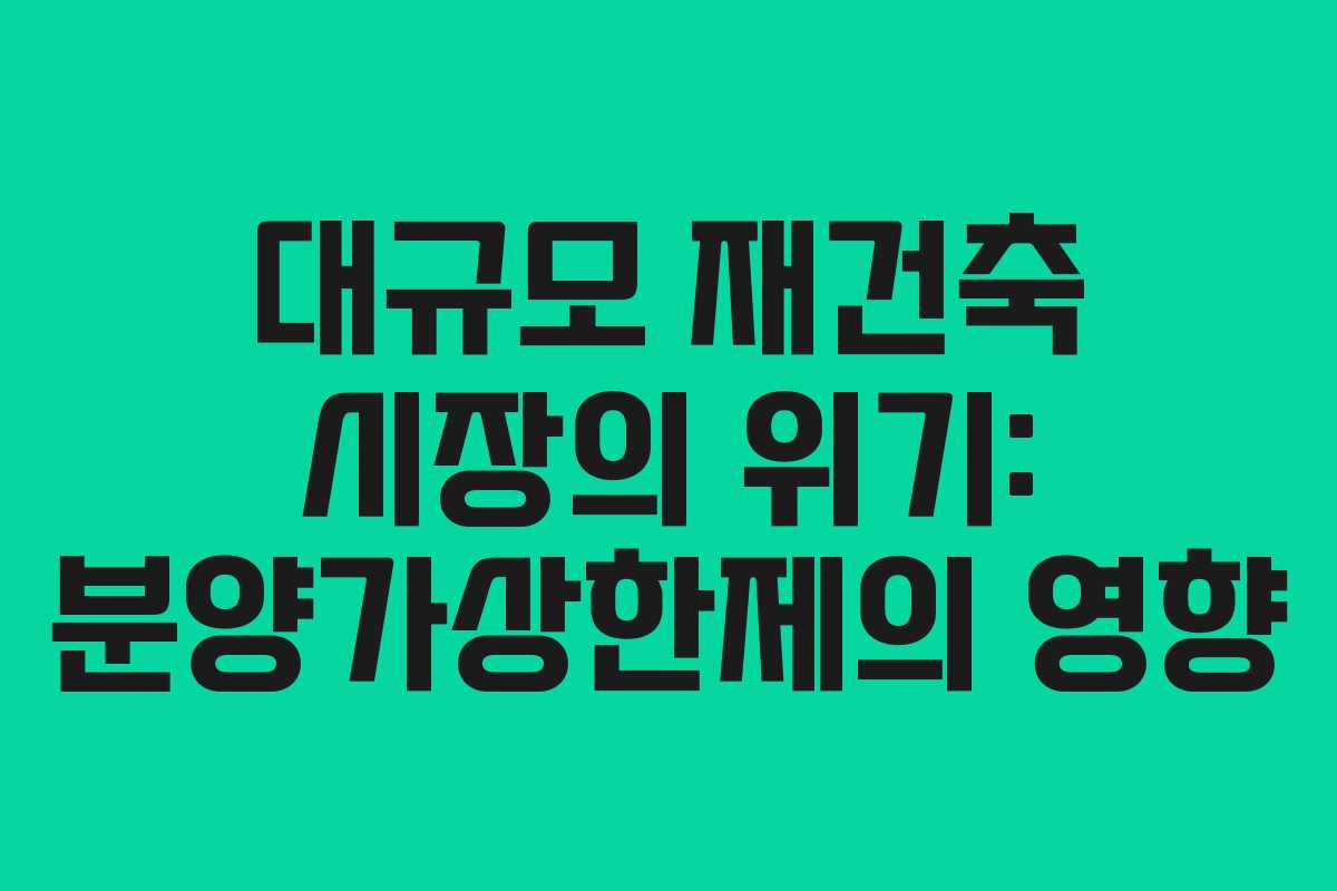 대규모 재건축 시장의 위기: 분양가상한제의 영향