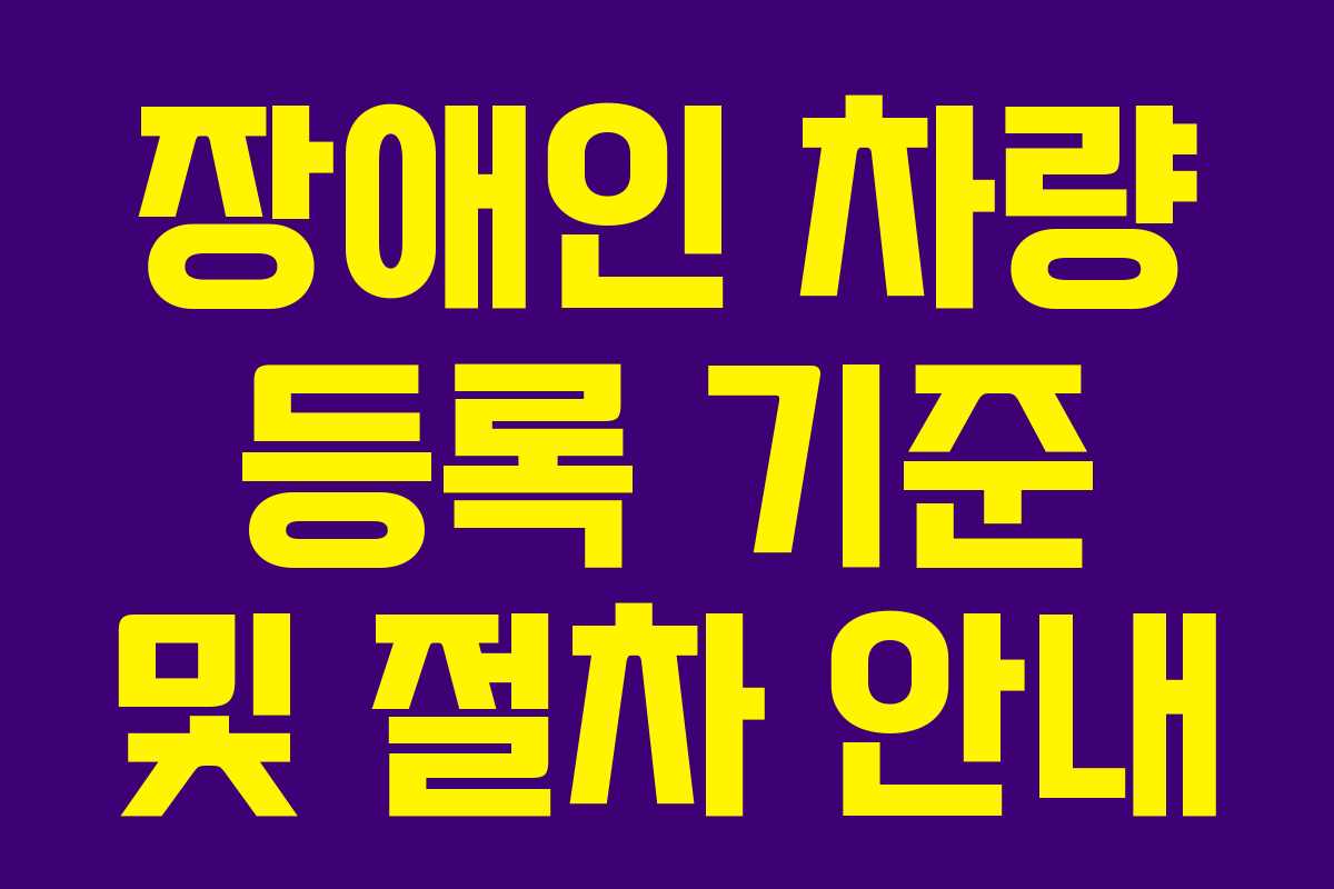 장애인 차량 등록 기준 및 절차 안내