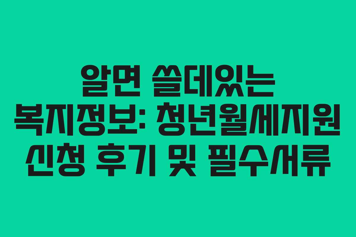 알면 쓸데있는 복지정보: 청년월세지원 신청 후기 및 필수서류