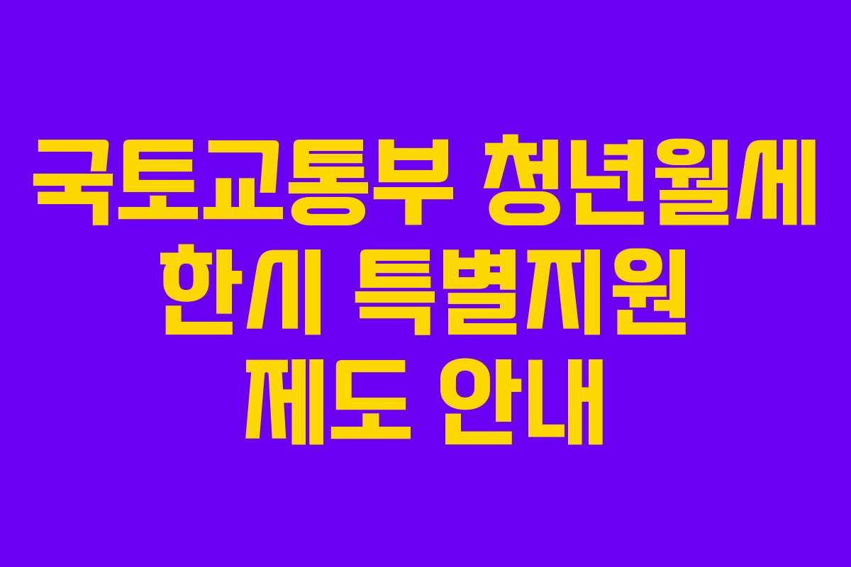 국토교통부 청년월세 한시 특별지원 제도 안내