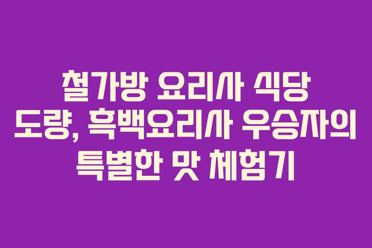 철가방 요리사 식당 도량, 흑백요리사 우승자의 특별한 맛 체험기