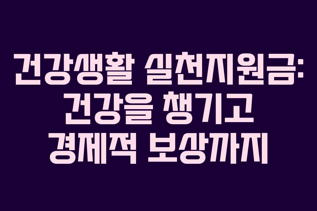 건강생활 실천지원금: 건강을 챙기고 경제적 보상까지