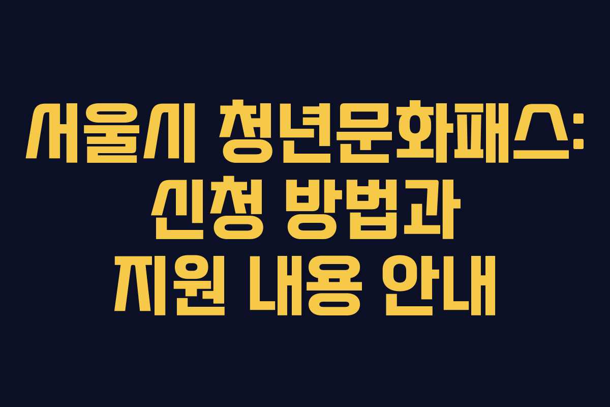 서울시 청년문화패스: 신청 방법과 지원 내용 안내
