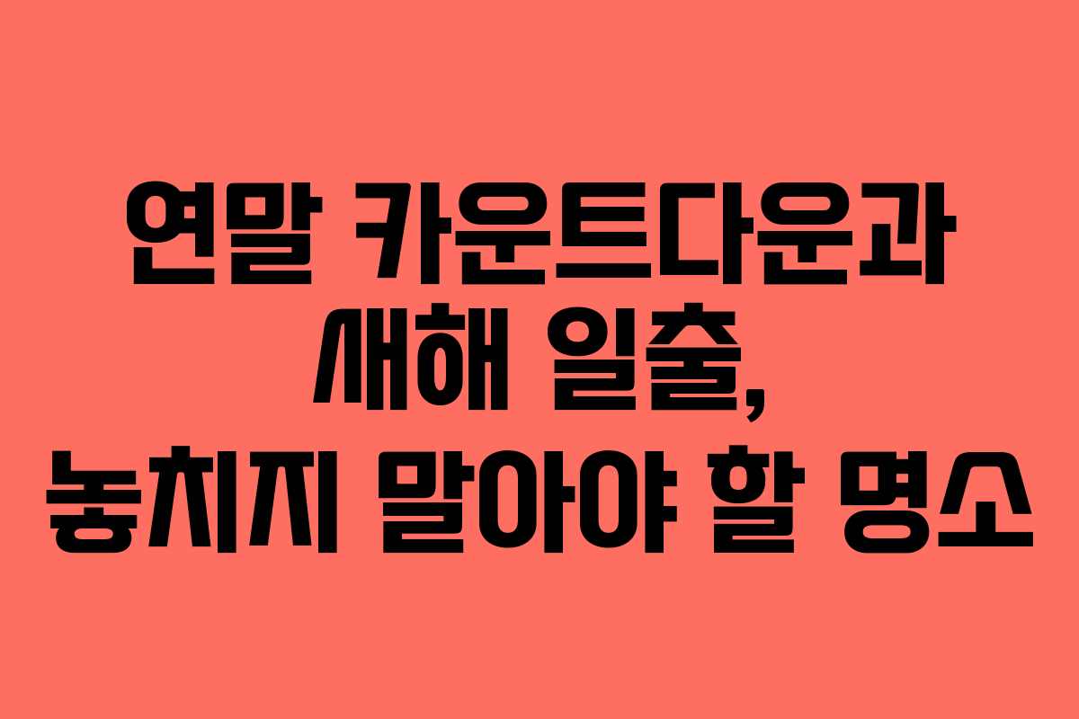 연말 카운트다운과 새해 일출, 놓치지 말아야 할 명소
