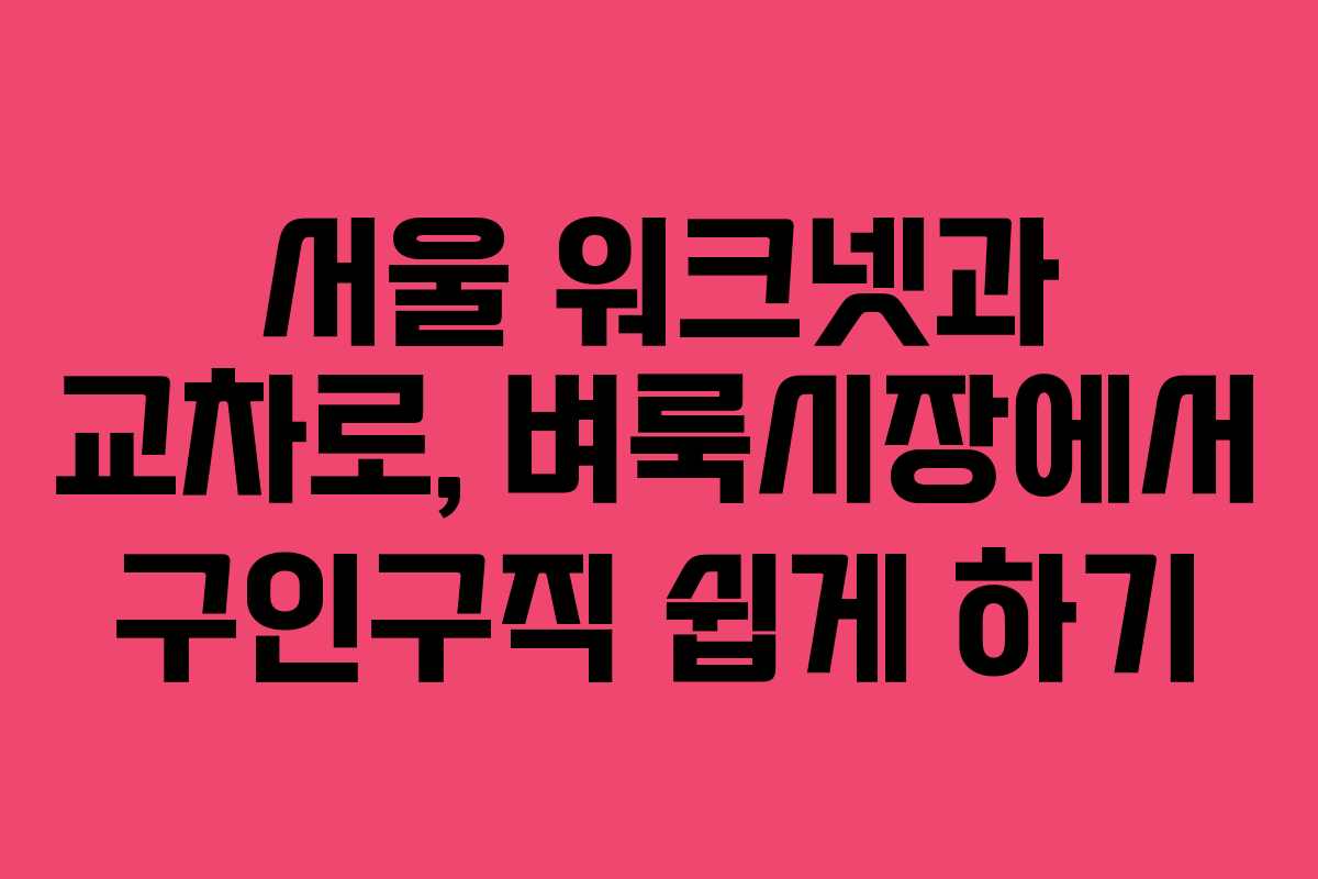 서울 워크넷과 교차로, 벼룩시장에서 구인구직 쉽게 하기