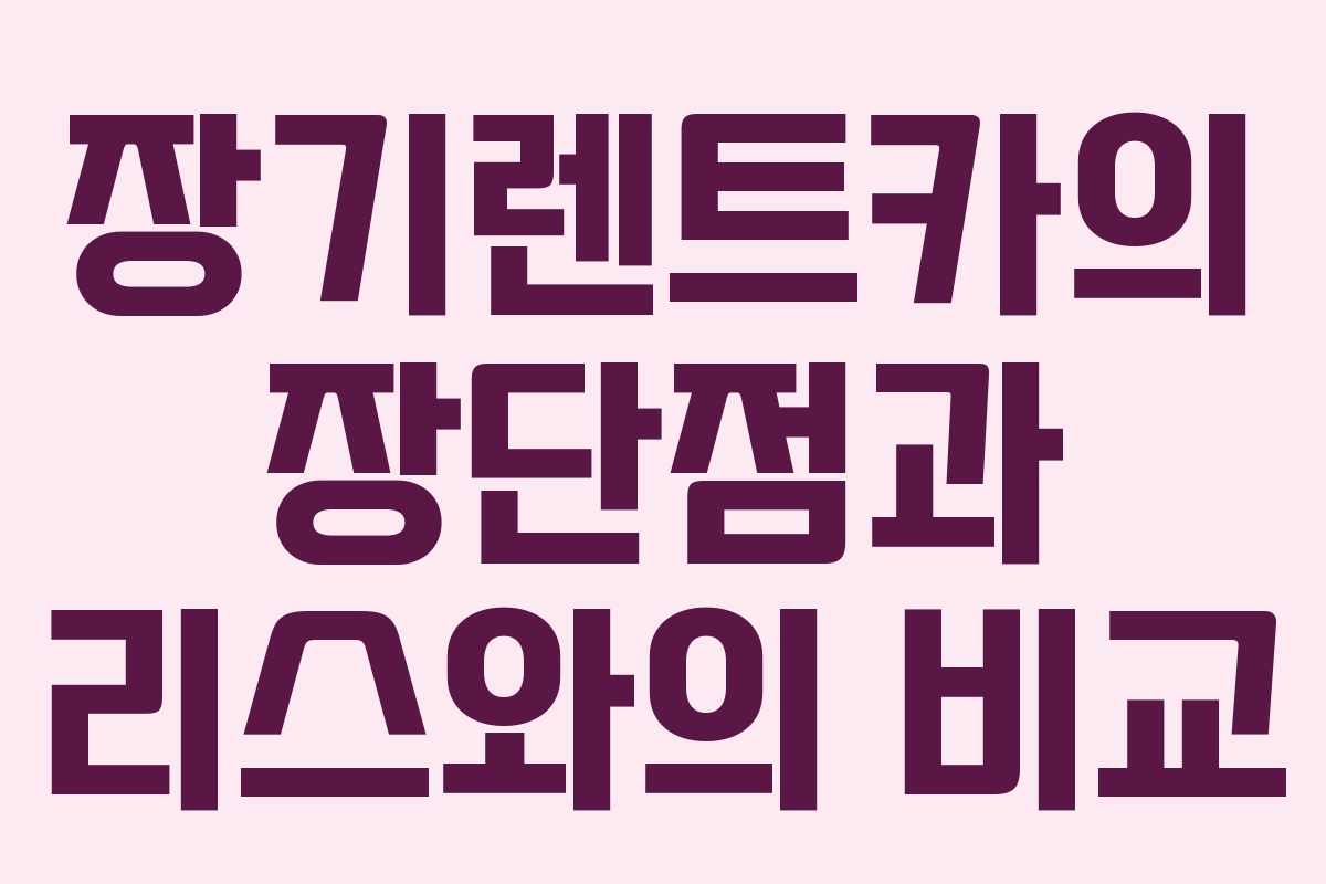 장기렌트카의 장단점과 리스와의 비교