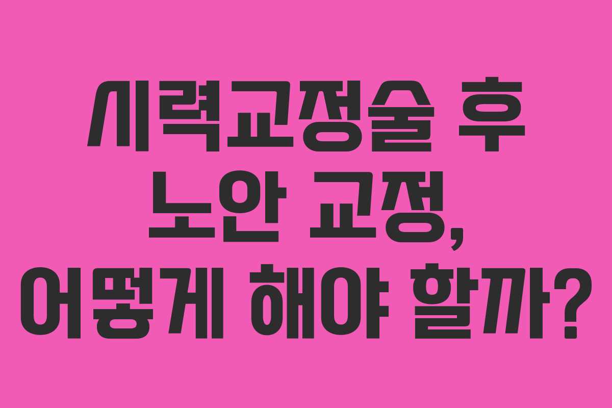 시력교정술 후 노안 교정, 어떻게 해야 할까?