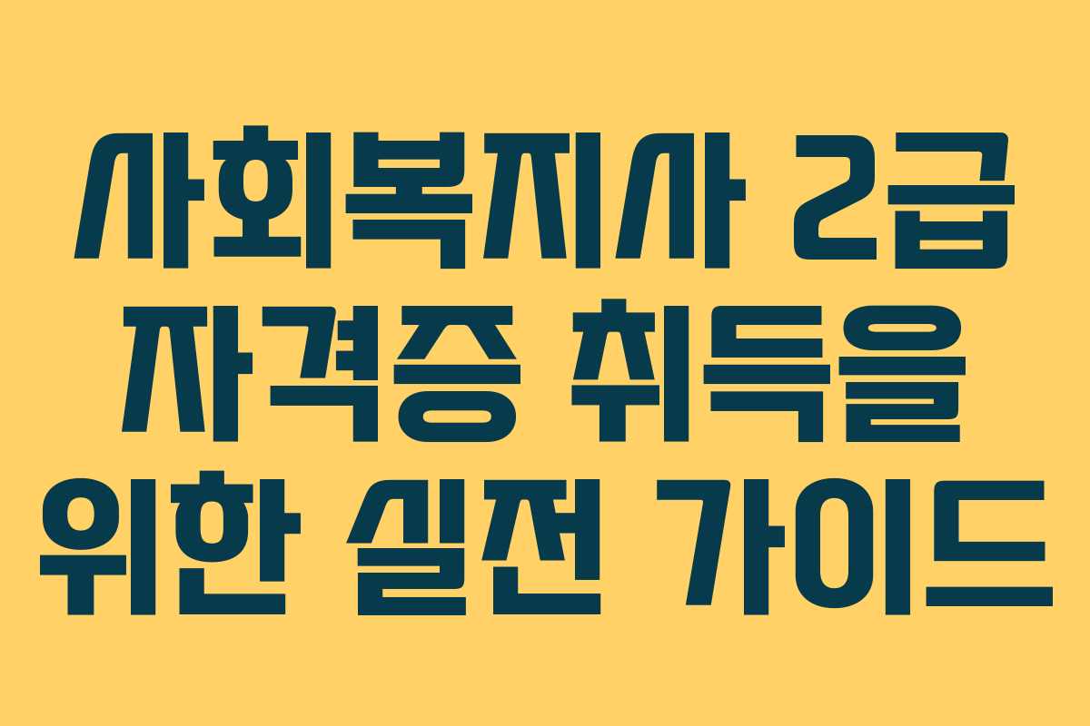 사회복지사 2급 자격증 취득을 위한 실전 가이드