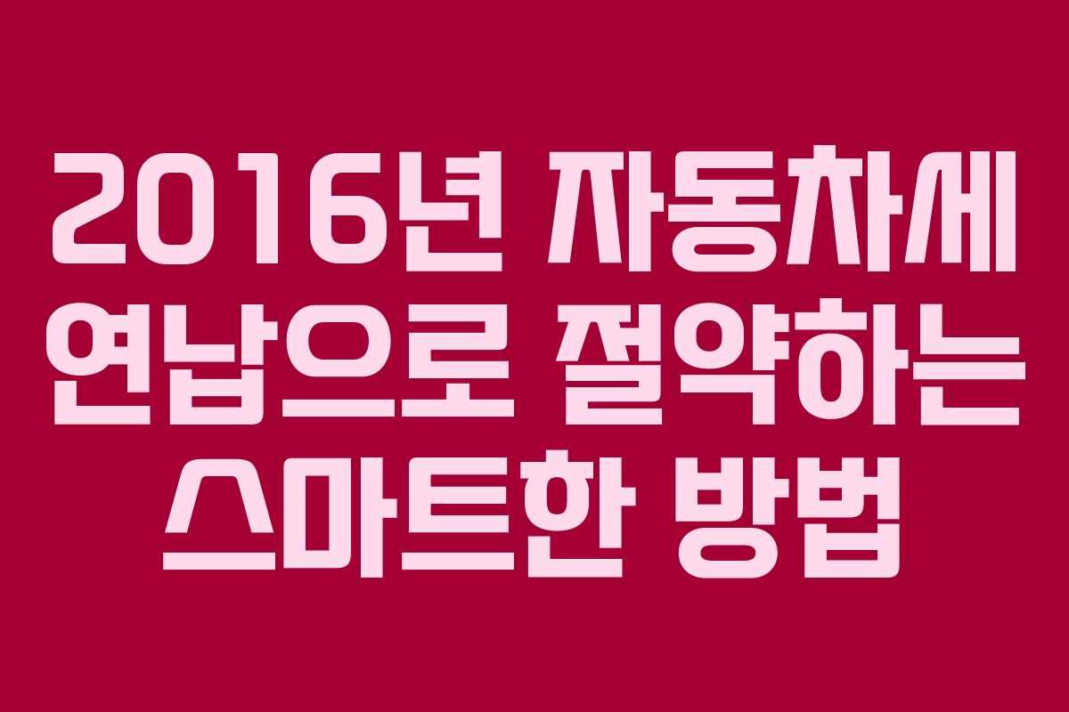 2016년 자동차세 연납으로 절약하는 스마트한 방법