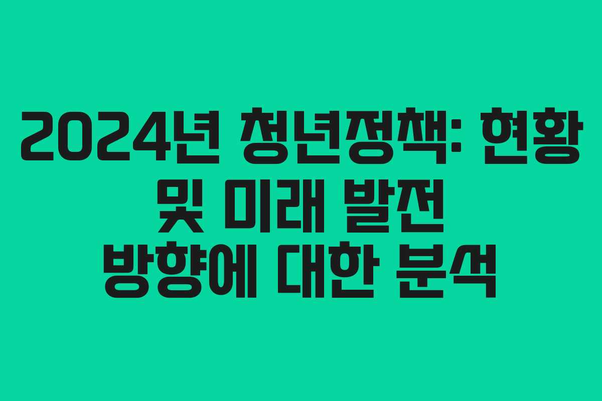 2024년 청년정책: 현황 및 미래 발전 방향에 대한 분석