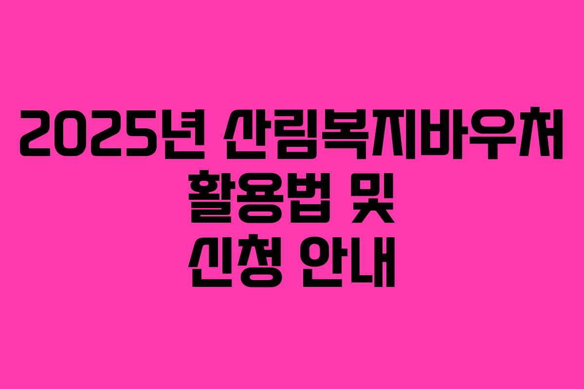 2025년 산림복지바우처 활용법 및 신청 안내