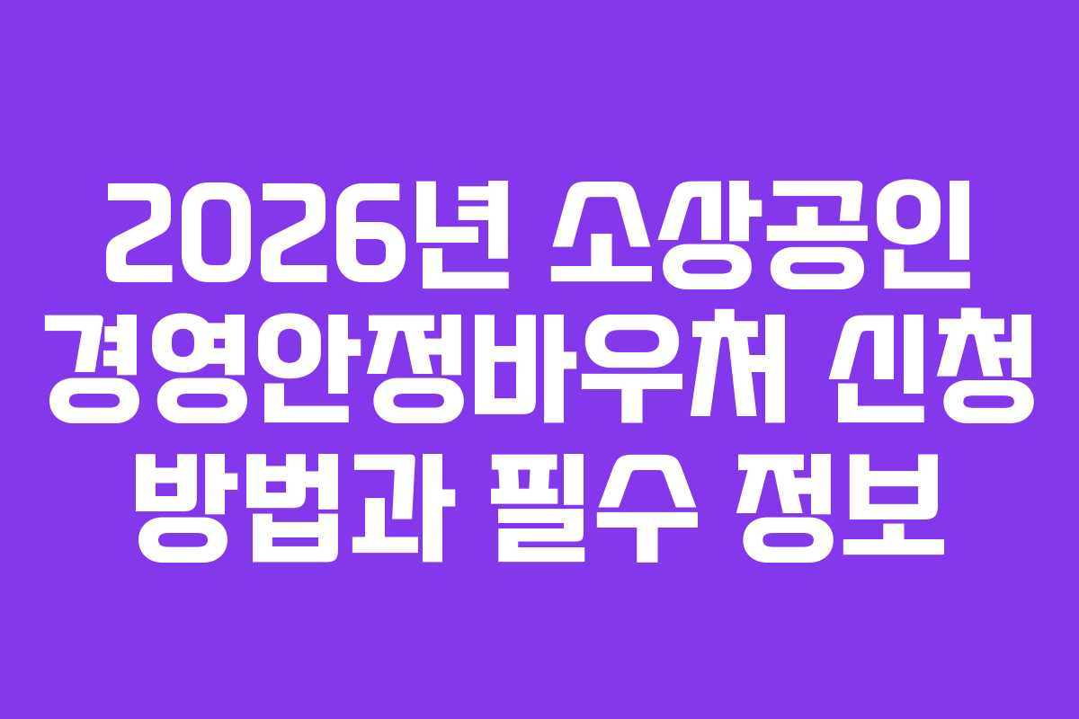 2026년 소상공인 경영안정바우처 신청 방법과 필수 정보