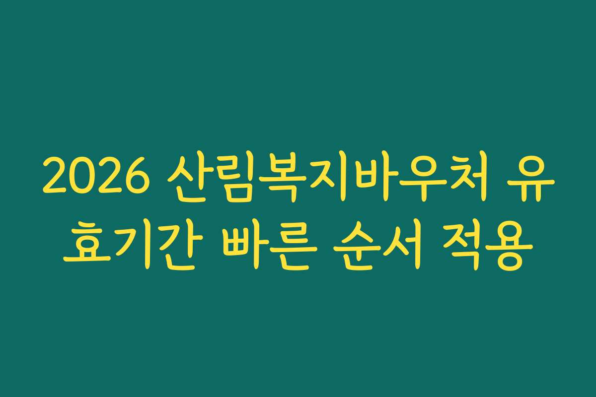 2026 산림복지바우처 유효기간 빠른 순서 적용