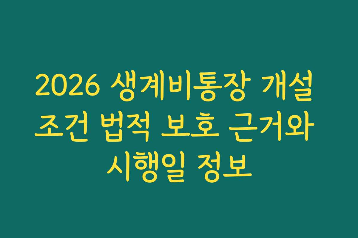 2026 생계비통장 개설 조건 법적 보호 근거와 시행일 정보